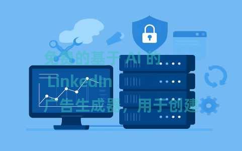 免费的基于 AI 的 LinkedIn 广告生成器，用于创建广告文案、CTA